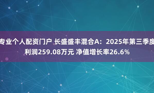 专业个人配资门户 长盛盛丰混合A：2025年第三季度利润259.08万元 净值增长率26.6%