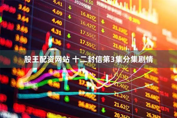 股王配资网站 十二封信第3集分集剧情